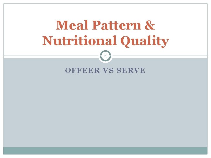 Meal Pattern & Nutritional Quality 17 OFFEER VS SERVE 