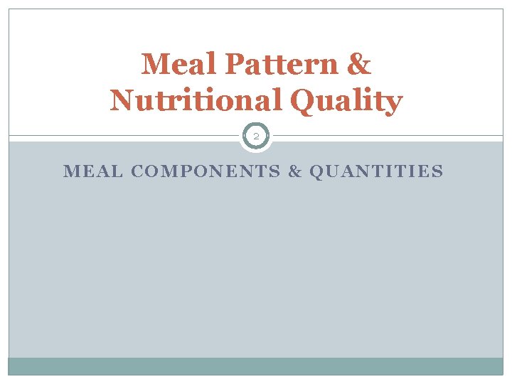 Meal Pattern & Nutritional Quality 2 MEAL COMPONENTS & QUANTITIES 