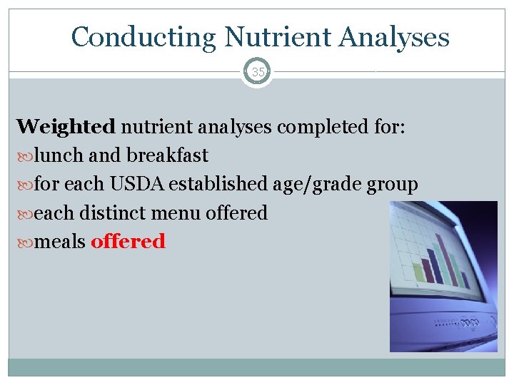 Conducting Nutrient Analyses 35 Weighted nutrient analyses completed for: lunch and breakfast for each