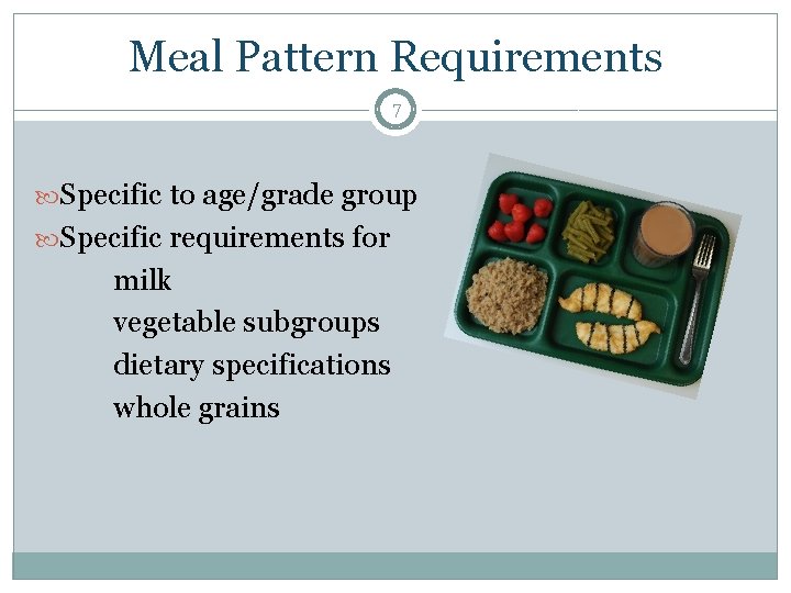 Meal Pattern Requirements 7 Specific to age/grade group Specific requirements for milk vegetable subgroups