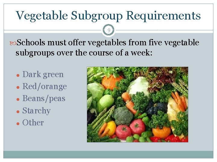 Vegetable Subgroup Requirements 9 Schools must offer vegetables from five vegetable subgroups over the