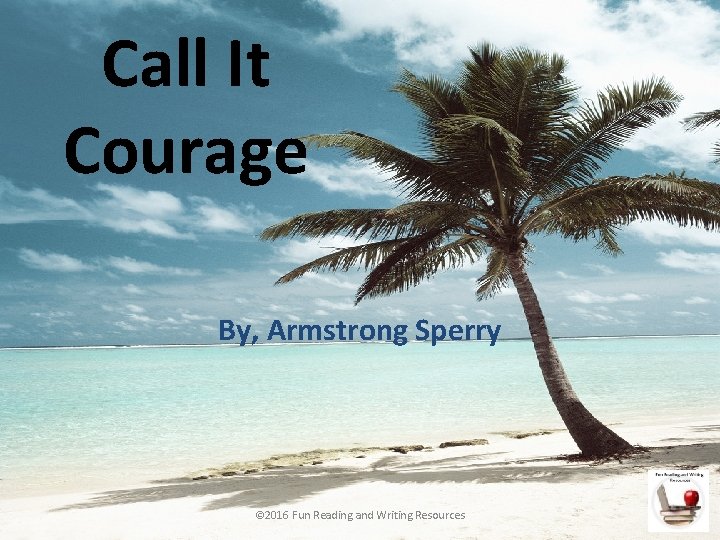 Call It Courage By, Armstrong Sperry © 2016 Fun Reading and Writing Resources 