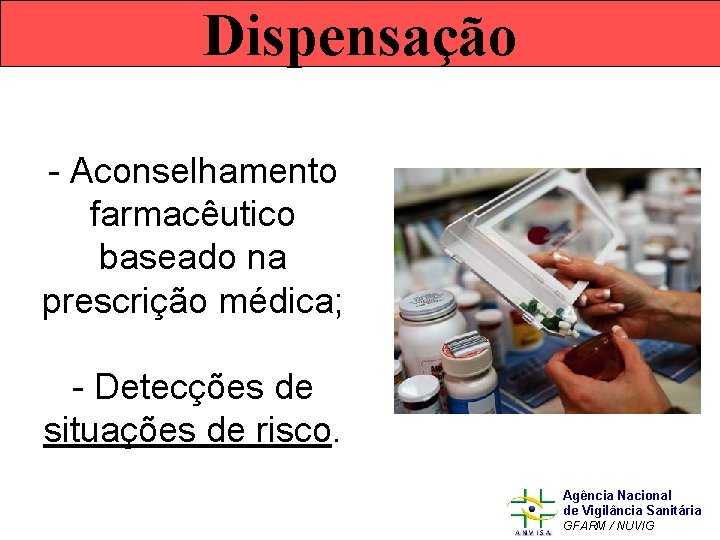 Dispensação - Aconselhamento farmacêutico baseado na prescrição médica; - Detecções de situações de risco.