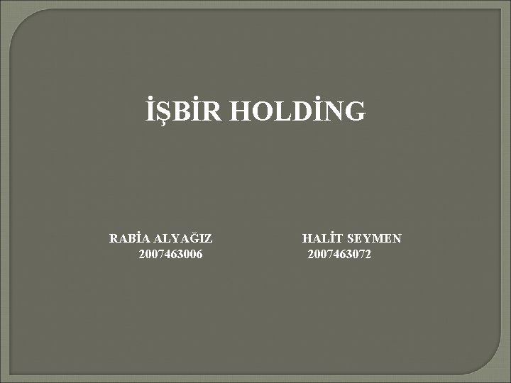 İŞBİR HOLDİNG RABİA ALYAĞIZ 2007463006 HALİT SEYMEN 2007463072 