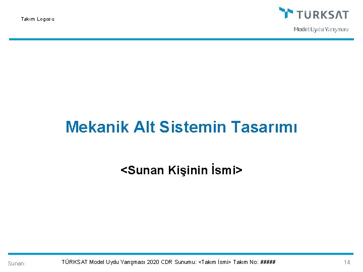 Takım Logosu Mekanik Alt Sistemin Tasarımı <Sunan Kişinin İsmi> Sunan: TÜRKSAT Model Uydu Yarışması