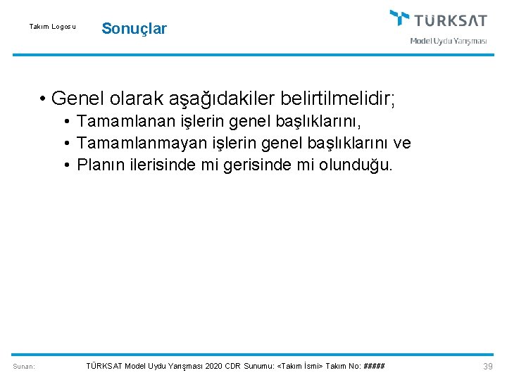 Takım Logosu Sonuçlar • Genel olarak aşağıdakiler belirtilmelidir; • Tamamlanan işlerin genel başlıklarını, •