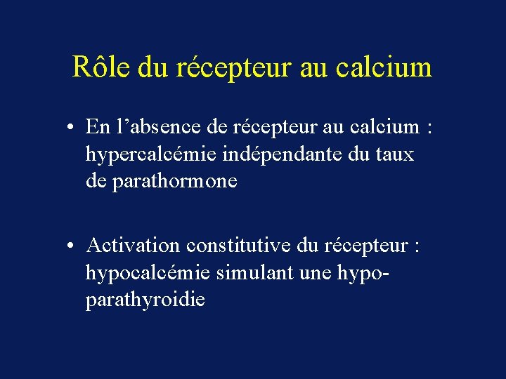 Rôle du récepteur au calcium • En l’absence de récepteur au calcium : hypercalcémie