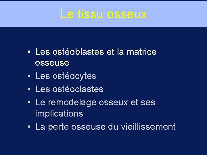 Le tissu osseux • Les ostéoblastes et la matrice osseuse • Les ostéocytes •