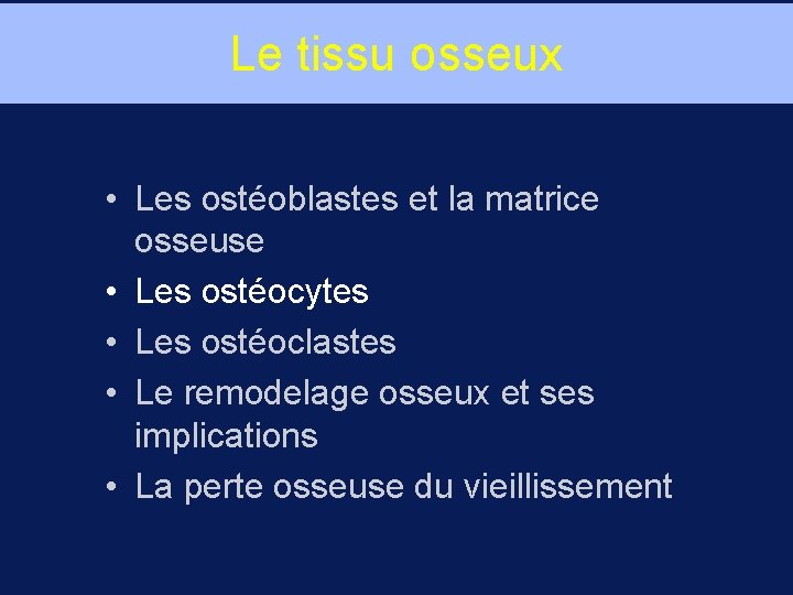 Le tissu osseux • Les ostéoblastes et la matrice osseuse • Les ostéocytes •