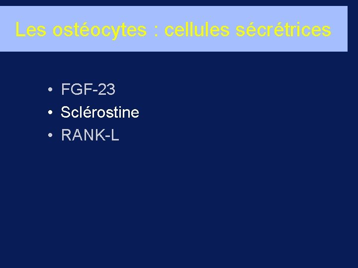 Les ostéocytes : cellules sécrétrices • FGF-23 • Sclérostine • RANK-L 