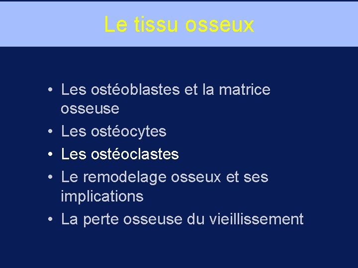 Le tissu osseux • Les ostéoblastes et la matrice osseuse • Les ostéocytes •