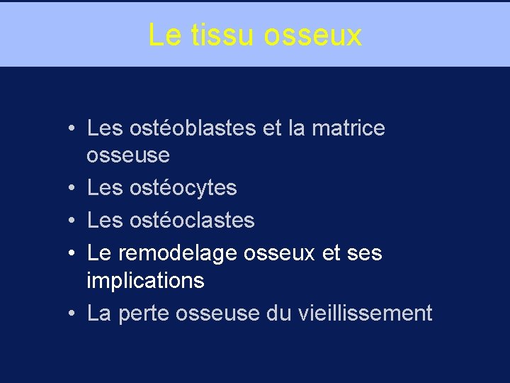 Le tissu osseux • Les ostéoblastes et la matrice osseuse • Les ostéocytes •