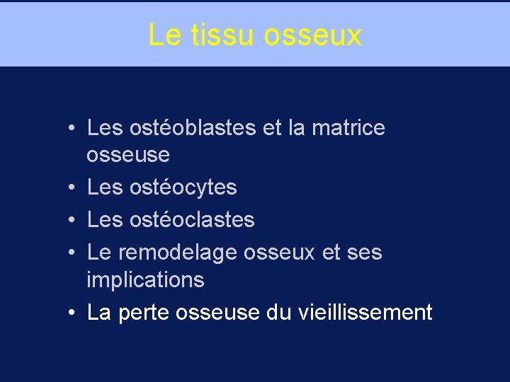 Le tissu osseux • Les ostéoblastes et la matrice osseuse • Les ostéocytes •