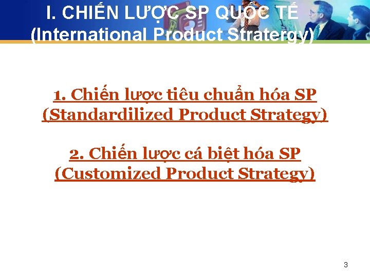 I. CHIẾN LƯỢC SP QUỐC TẾ (International Product Stratergy) 1. Chiến lược tiêu chuẩn