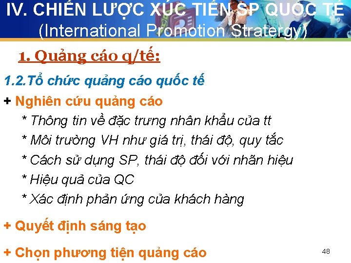 IV. CHIẾN LƯỢC XÚC TIẾN SP QUỐC TẾ (International Promotion Stratergy) 1. Quảng cáo