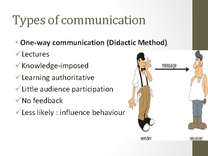 Types of communication • One-way communication (Didactic Method) üLectures üKnowledge-imposed üLearning authoritative üLittle audience