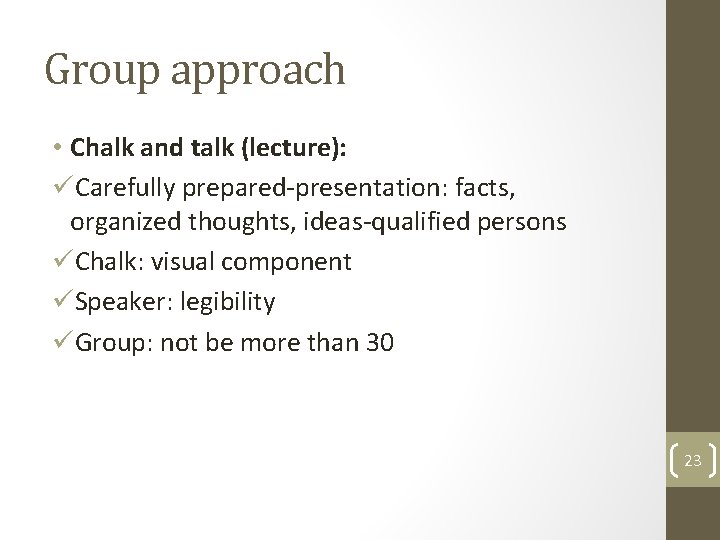 Group approach • Chalk and talk (lecture): üCarefully prepared-presentation: facts, organized thoughts, ideas-qualified persons