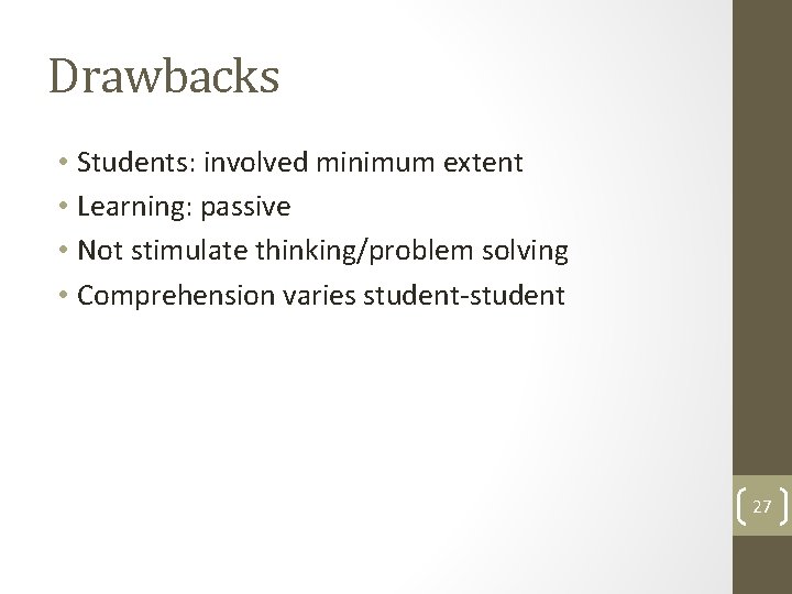 Drawbacks • Students: involved minimum extent • Learning: passive • Not stimulate thinking/problem solving