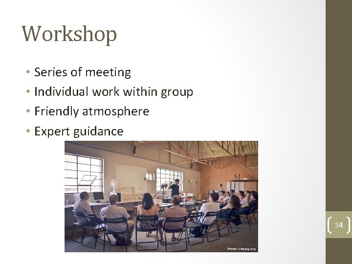 Workshop • Series of meeting • Individual work within group • Friendly atmosphere •