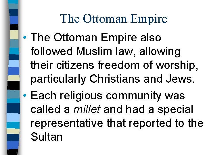 The Ottoman Empire • The Ottoman Empire also followed Muslim law, allowing their citizens