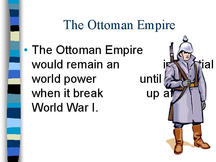 The Ottoman Empire • The Ottoman Empire would remain an influential world power until