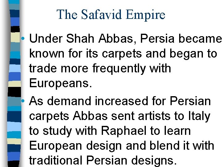The Safavid Empire • Under Shah Abbas, Persia became known for its carpets and