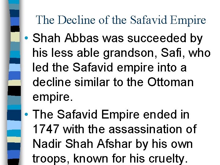 The Decline of the Safavid Empire • Shah Abbas was succeeded by his less
