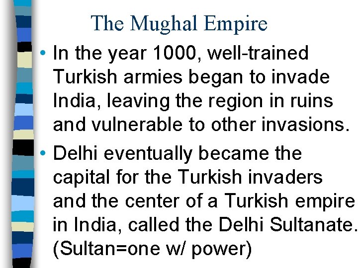 The Mughal Empire • In the year 1000, well-trained Turkish armies began to invade