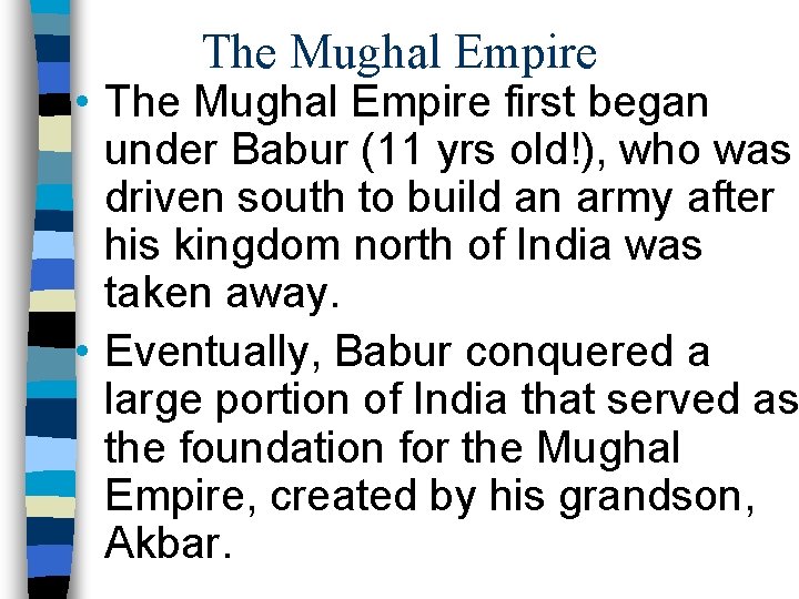 The Mughal Empire • The Mughal Empire first began under Babur (11 yrs old!),
