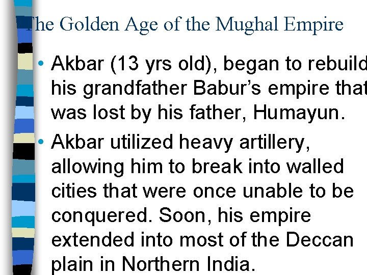 The Golden Age of the Mughal Empire • Akbar (13 yrs old), began to
