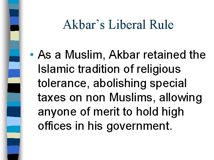 Akbar’s Liberal Rule • As a Muslim, Akbar retained the Islamic tradition of religious