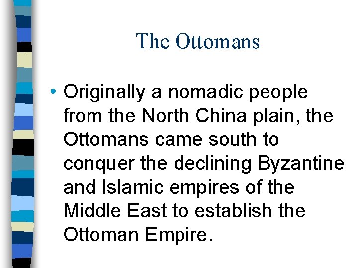 The Ottomans • Originally a nomadic people from the North China plain, the Ottomans