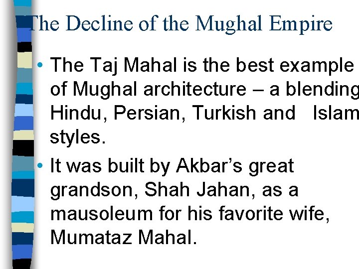 The Decline of the Mughal Empire • The Taj Mahal is the best example