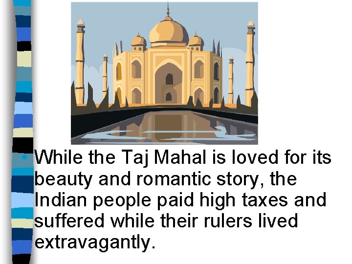  • While the Taj Mahal is loved for its beauty and romantic story,