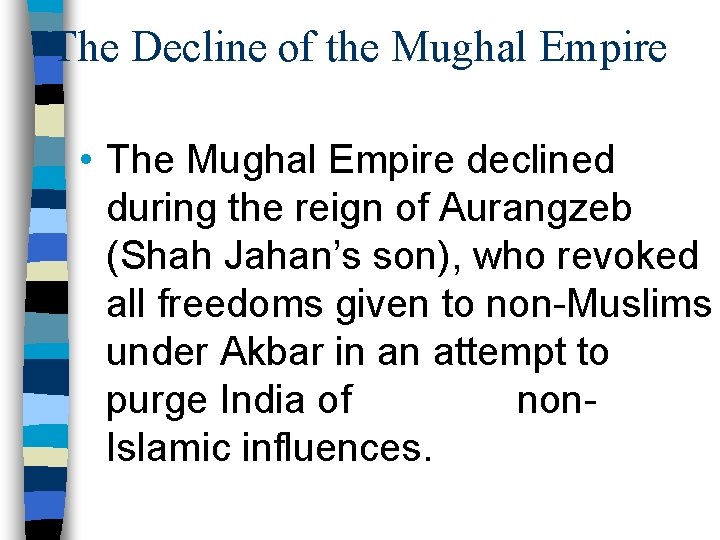 The Decline of the Mughal Empire • The Mughal Empire declined during the reign