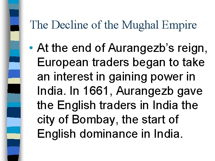 The Decline of the Mughal Empire • At the end of Aurangezb’s reign, European