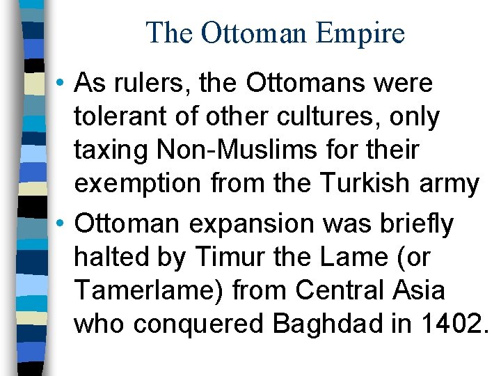 The Ottoman Empire • As rulers, the Ottomans were tolerant of other cultures, only