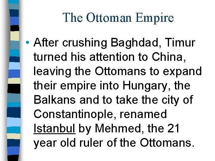 The Ottoman Empire • After crushing Baghdad, Timur turned his attention to China, leaving