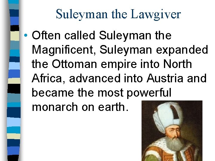 Suleyman the Lawgiver • Often called Suleyman the Magnificent, Suleyman expanded the Ottoman empire