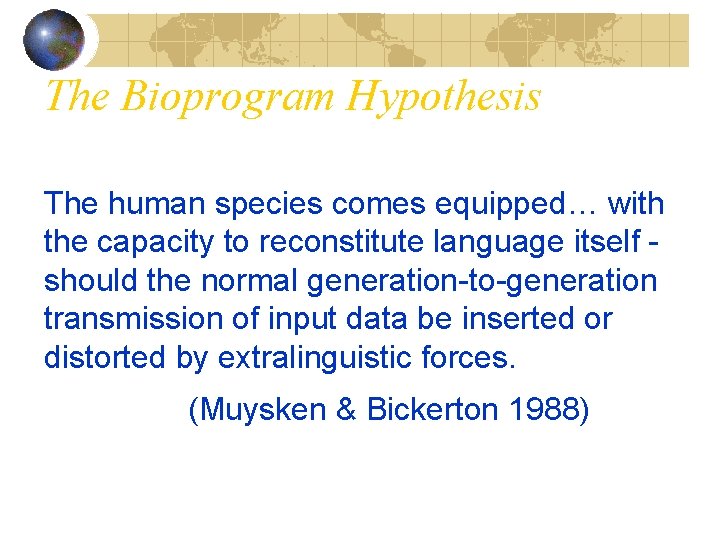 The Bioprogram Hypothesis The human species comes equipped… with the capacity to reconstitute language