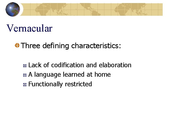 Vernacular Three defining characteristics: Lack of codification and elaboration A language learned at home