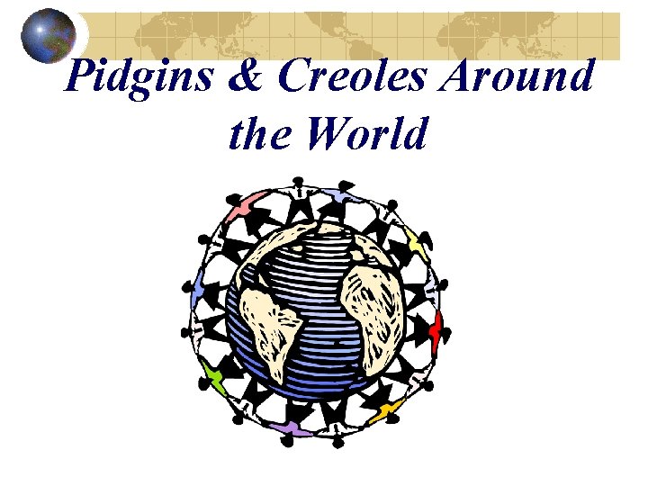 Pidgins & Creoles Around the World 