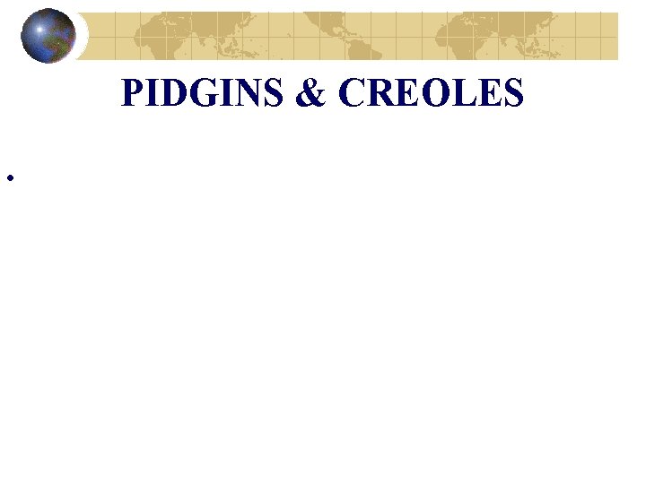 PIDGINS & CREOLES • 