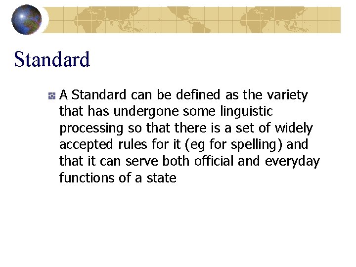Standard A Standard can be defined as the variety that has undergone some linguistic