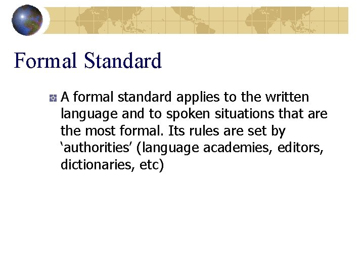 Formal Standard A formal standard applies to the written language and to spoken situations