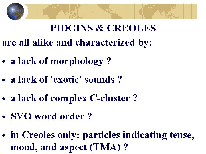 PIDGINS & CREOLES are all alike and characterized by: • a lack of morphology