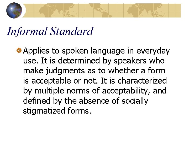 Informal Standard Applies to spoken language in everyday use. It is determined by speakers