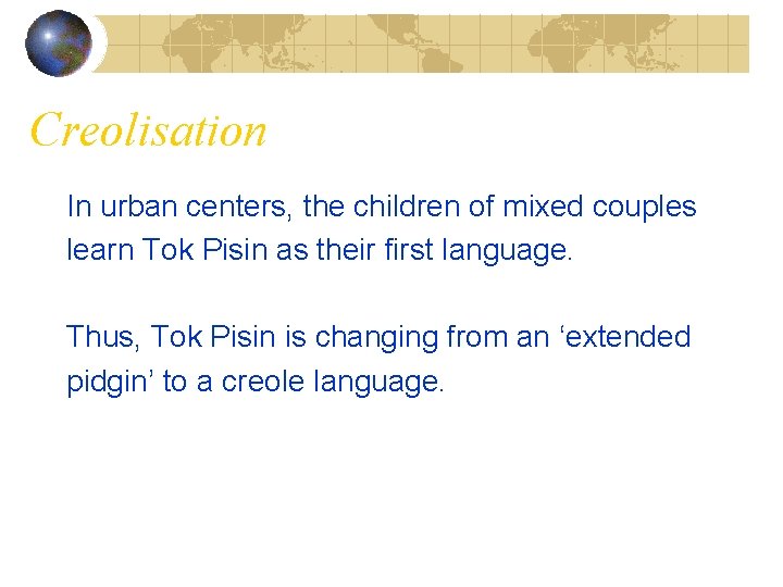 Creolisation In urban centers, the children of mixed couples learn Tok Pisin as their