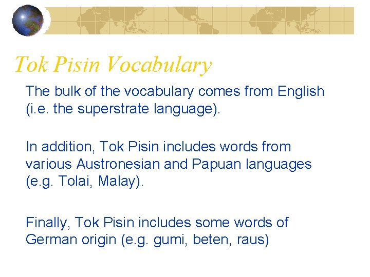 Tok Pisin Vocabulary The bulk of the vocabulary comes from English (i. e. the