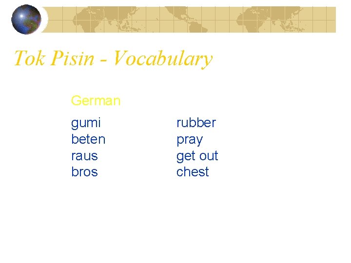 Tok Pisin - Vocabulary German gumi beten raus bros rubber pray get out chest